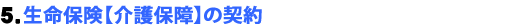 5.生命保険【介護保障】の契約