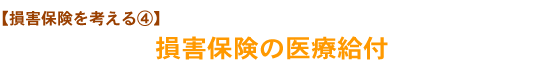 【損害保険を考える④】損害保険の医療給付