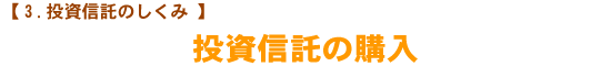 【投資信託のしくみ】　投資信託の購入