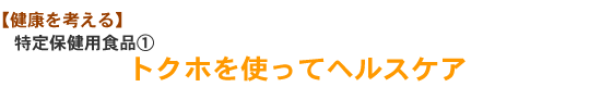 【健康を考える】特定保健用食品① トクホを使ってヘルスケア