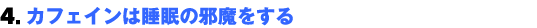 4.　カフェインは睡眠の邪魔をする