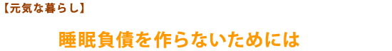 睡眠負債を作らないためには