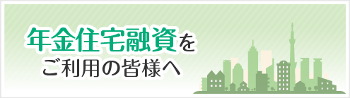 年金住宅融資を ご利用の皆様へ